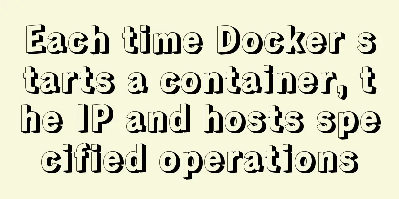 Each time Docker starts a container, the IP and hosts specified operations