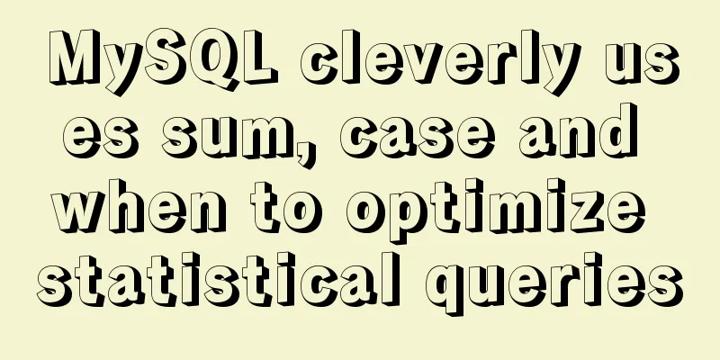MySQL cleverly uses sum, case and when to optimize statistical queries
