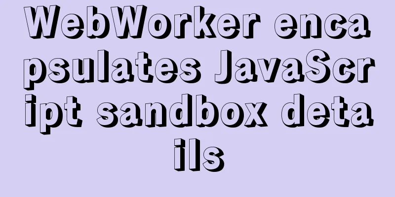 WebWorker encapsulates JavaScript sandbox details