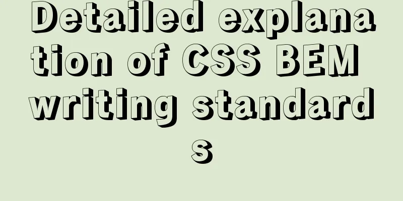 Detailed explanation of CSS BEM writing standards
