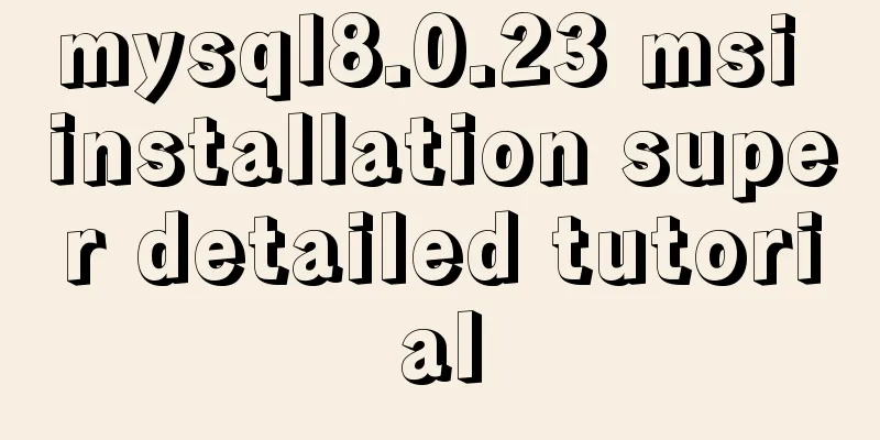 mysql8.0.23 msi installation super detailed tutorial