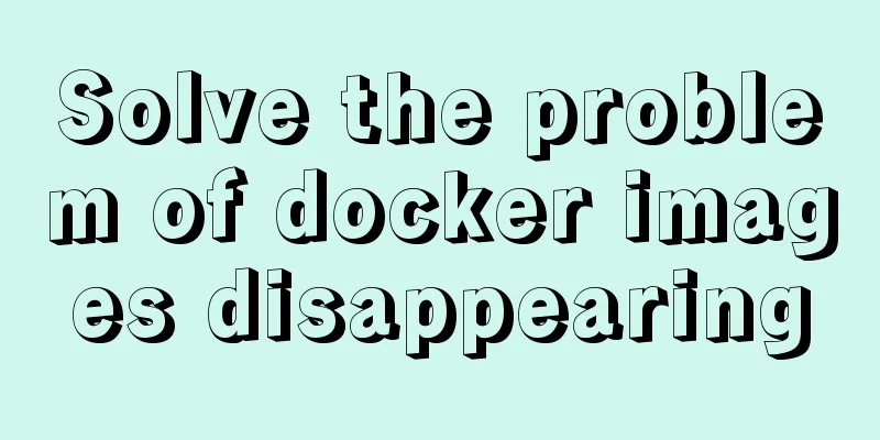 Solve the problem of docker images disappearing