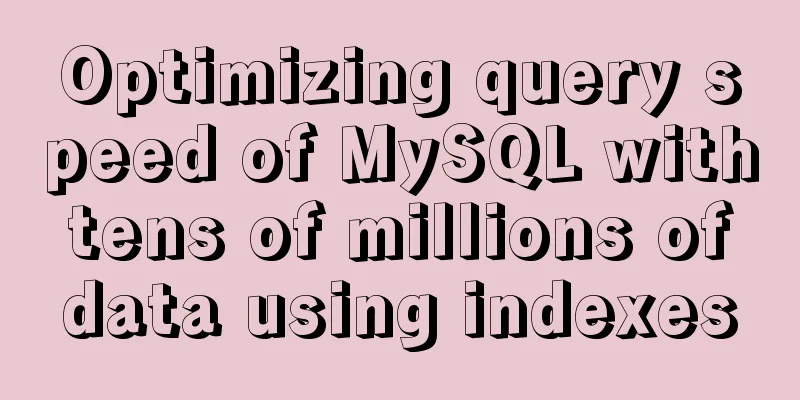 Optimizing query speed of MySQL with tens of millions of data using indexes