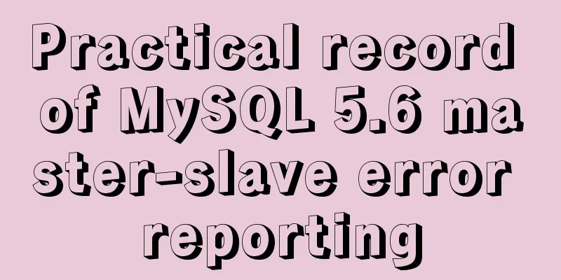 Practical record of MySQL 5.6 master-slave error reporting