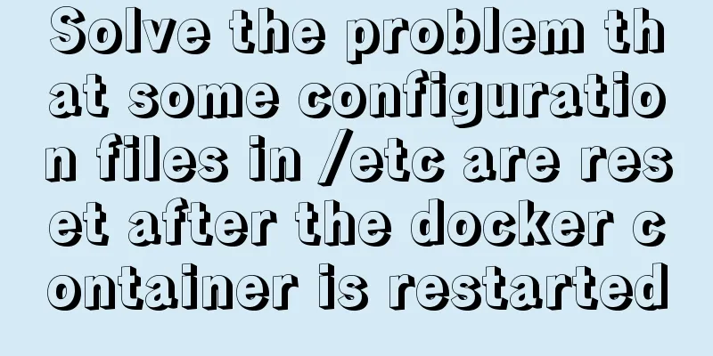 Solve the problem that some configuration files in /etc are reset after the docker container is restarted