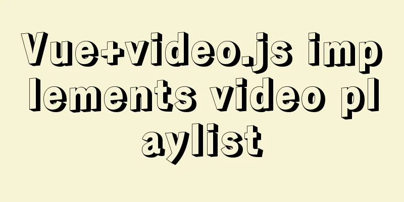Vue+video.js implements video playlist
