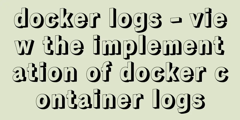 docker logs - view the implementation of docker container logs