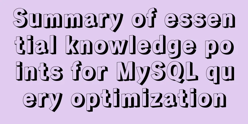 Summary of essential knowledge points for MySQL query optimization