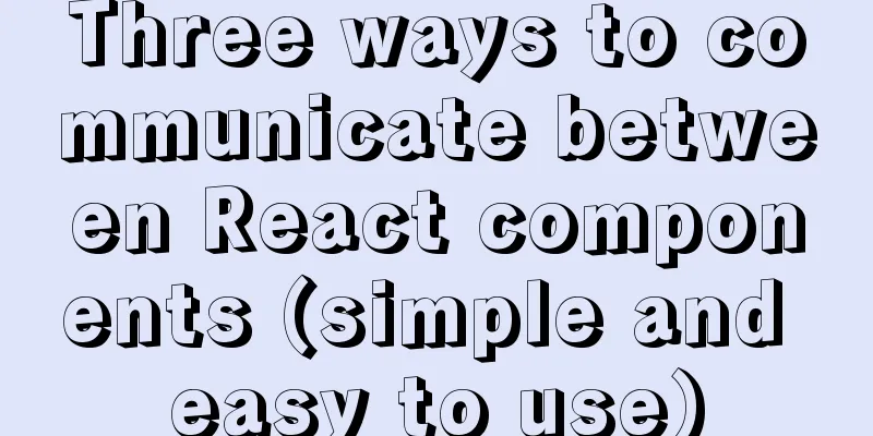 Three ways to communicate between React components (simple and easy to use)