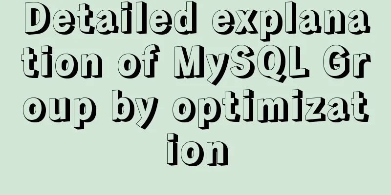Detailed explanation of MySQL Group by optimization