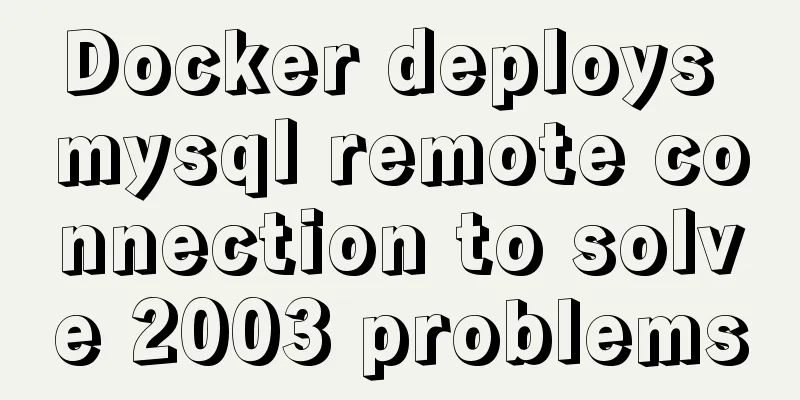 Docker deploys mysql remote connection to solve 2003 problems