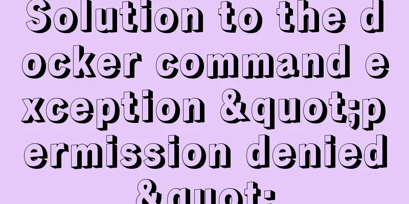 Solution to the docker command exception "permission denied"
