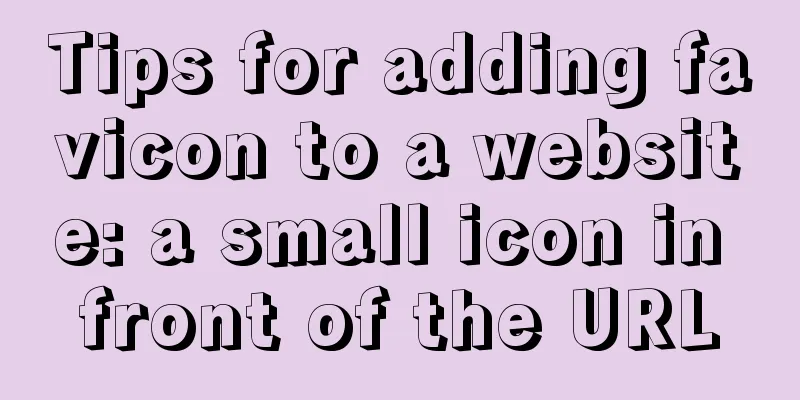 Tips for adding favicon to a website: a small icon in front of the URL