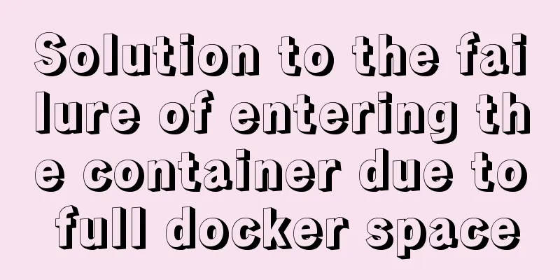 Solution to the failure of entering the container due to full docker space