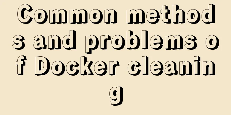 Common methods and problems of Docker cleaning