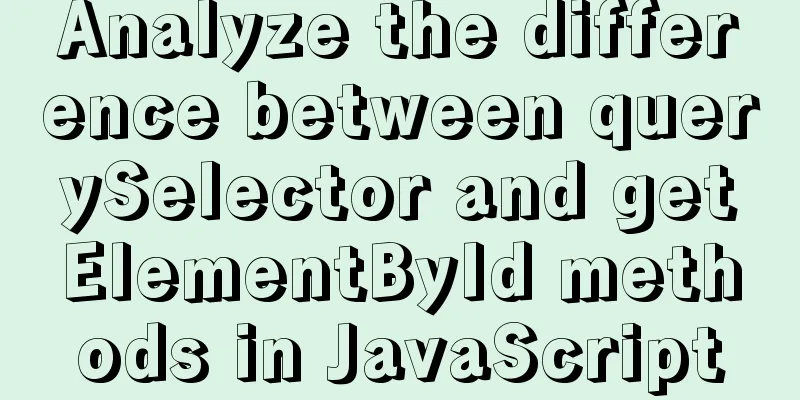 Analyze the difference between querySelector and getElementById methods in JavaScript