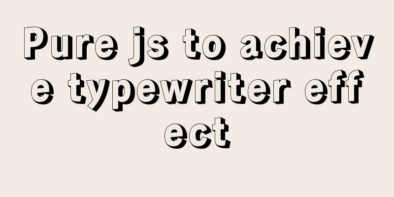 Pure js to achieve typewriter effect