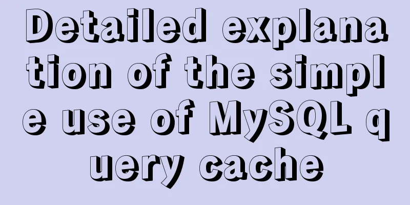 Detailed explanation of the simple use of MySQL query cache