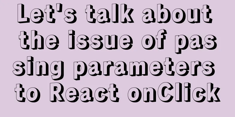 Let's talk about the issue of passing parameters to React onClick