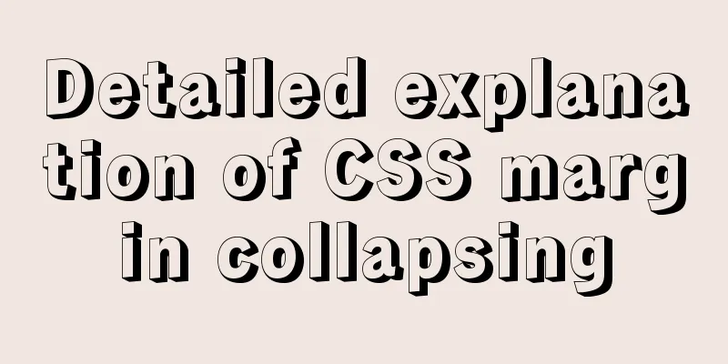 Detailed explanation of CSS margin collapsing