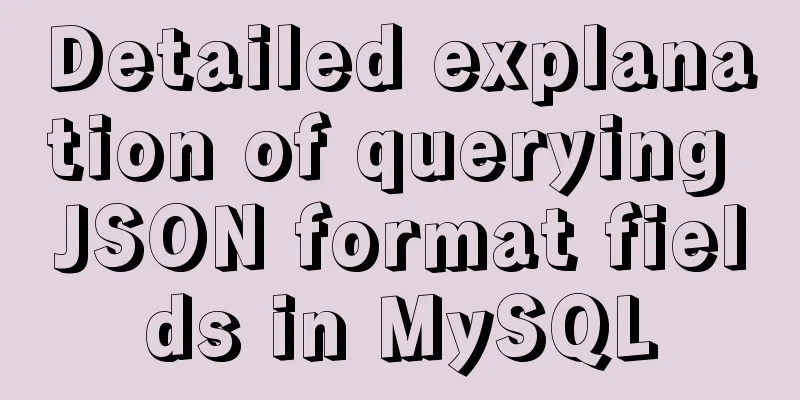 Detailed explanation of querying JSON format fields in MySQL
