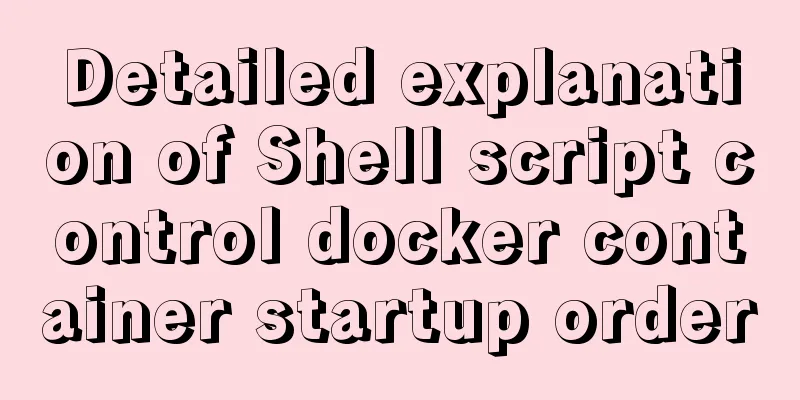 Detailed explanation of Shell script control docker container startup order