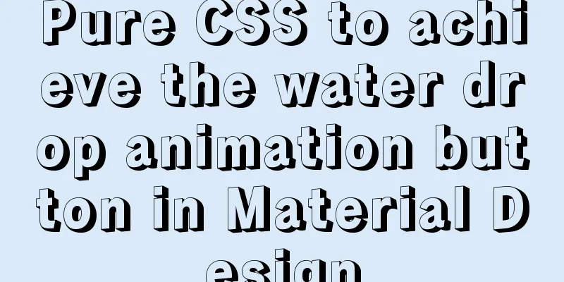 Pure CSS to achieve the water drop animation button in Material Design