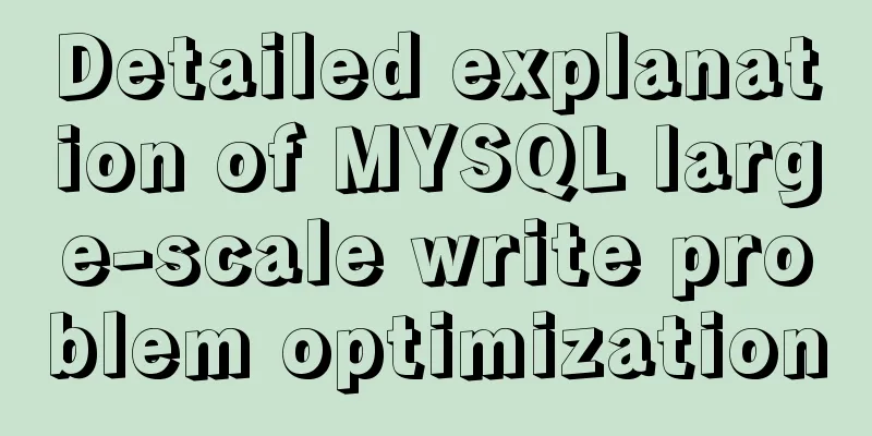 Detailed explanation of MYSQL large-scale write problem optimization
