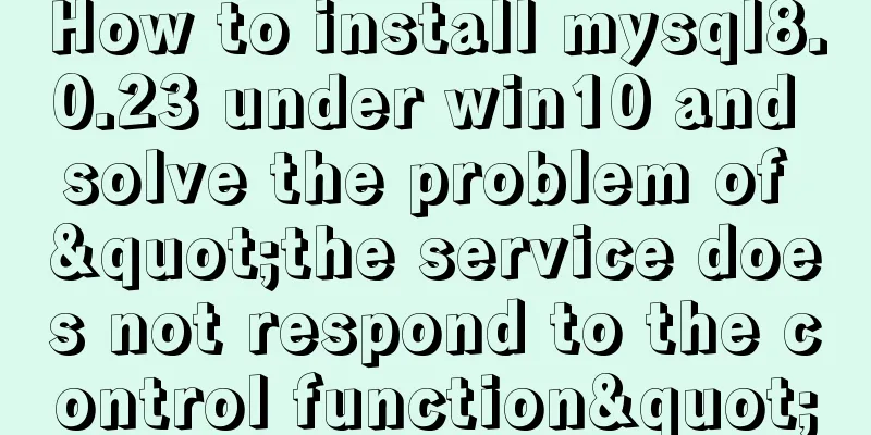 How to install mysql8.0.23 under win10 and solve the problem of "the service does not respond to the control function"