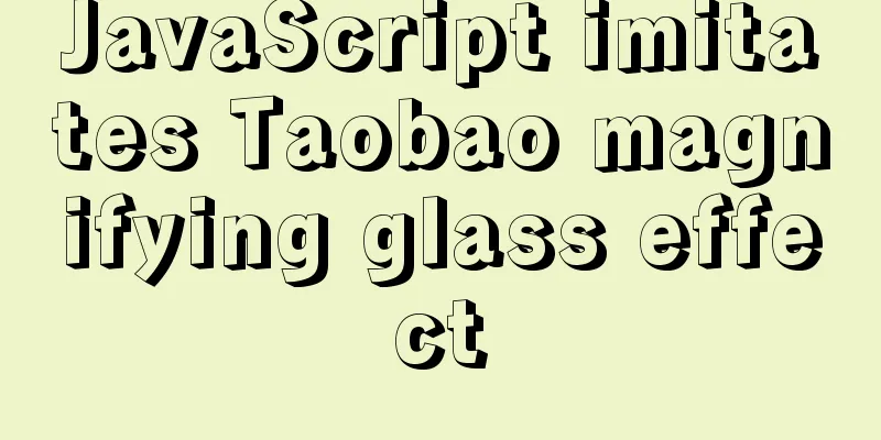 JavaScript imitates Taobao magnifying glass effect