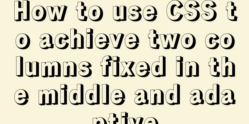 How to use CSS to achieve two columns fixed in the middle and adaptive