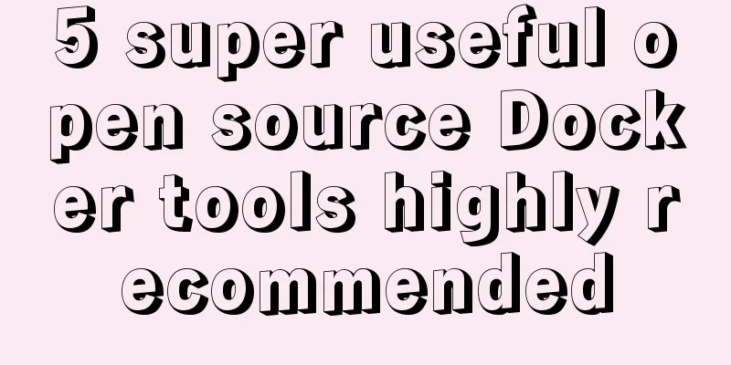 5 super useful open source Docker tools highly recommended