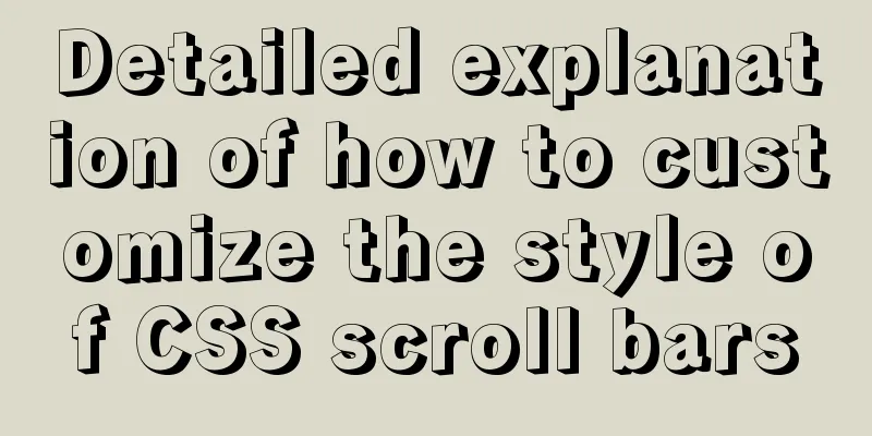 Detailed explanation of how to customize the style of CSS scroll bars