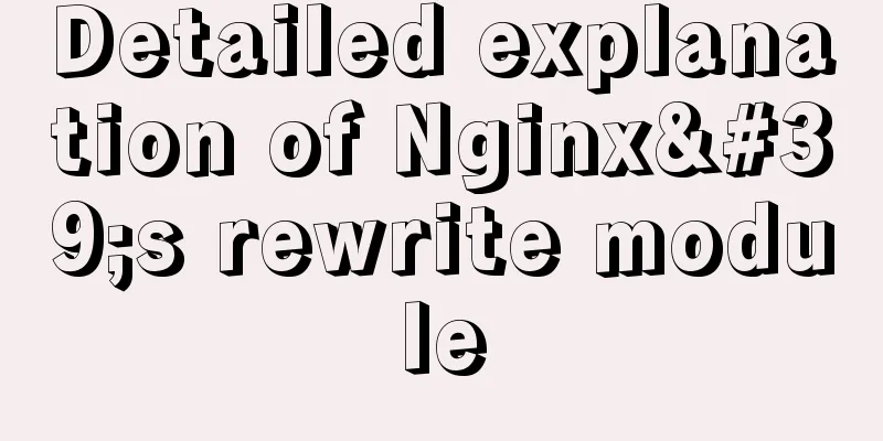 Detailed explanation of Nginx's rewrite module