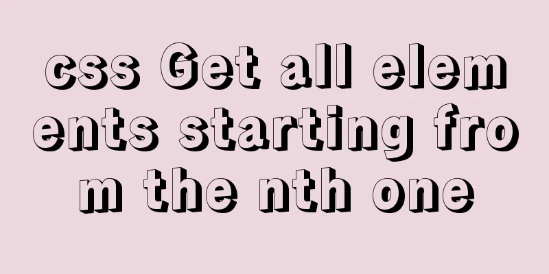 css Get all elements starting from the nth one