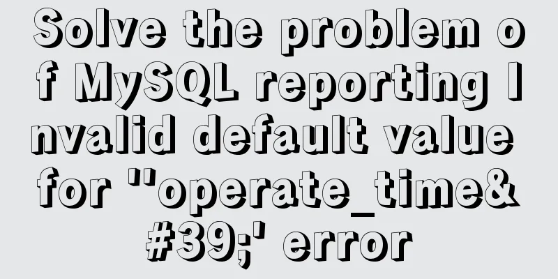 Solve the problem of MySQL reporting Invalid default value for ''operate_time'' error