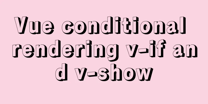 Vue conditional rendering v-if and v-show