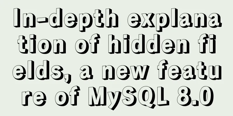 In-depth explanation of hidden fields, a new feature of MySQL 8.0