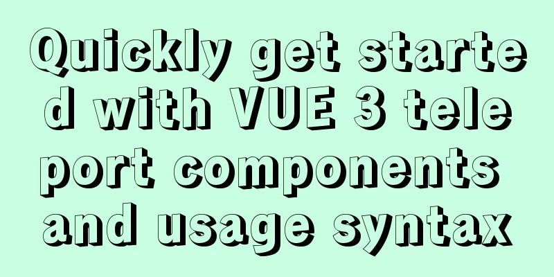Quickly get started with VUE 3 teleport components and usage syntax