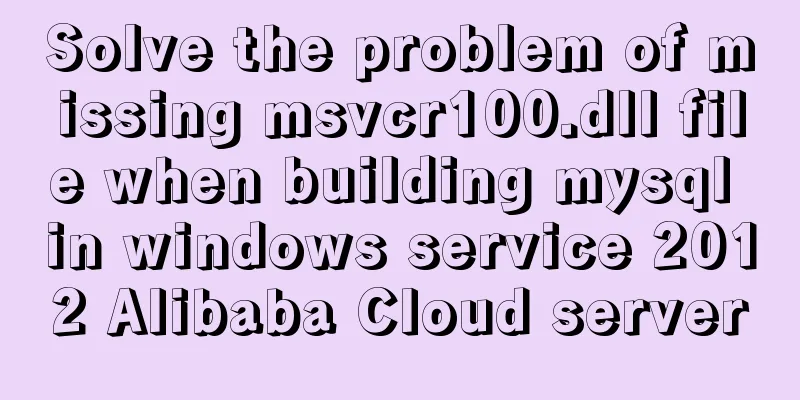Solve the problem of missing msvcr100.dll file when building mysql in windows service 2012 Alibaba Cloud server