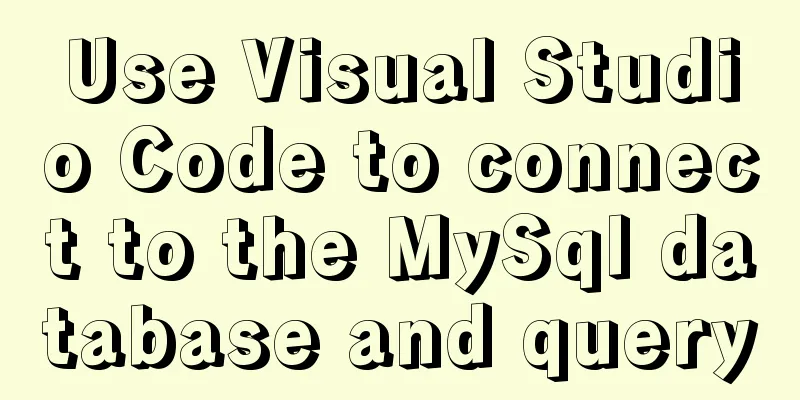 Use Visual Studio Code to connect to the MySql database and query