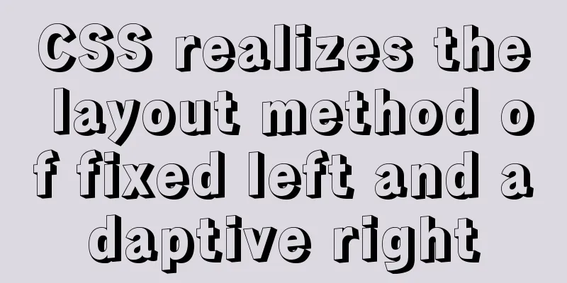 CSS realizes the layout method of fixed left and adaptive right