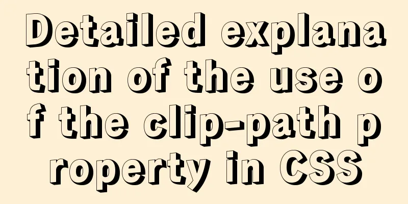 Detailed explanation of the use of the clip-path property in CSS