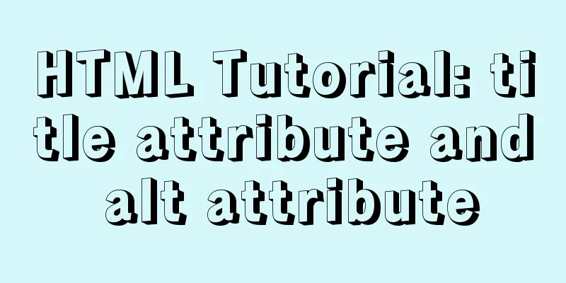 HTML Tutorial: title attribute and alt attribute