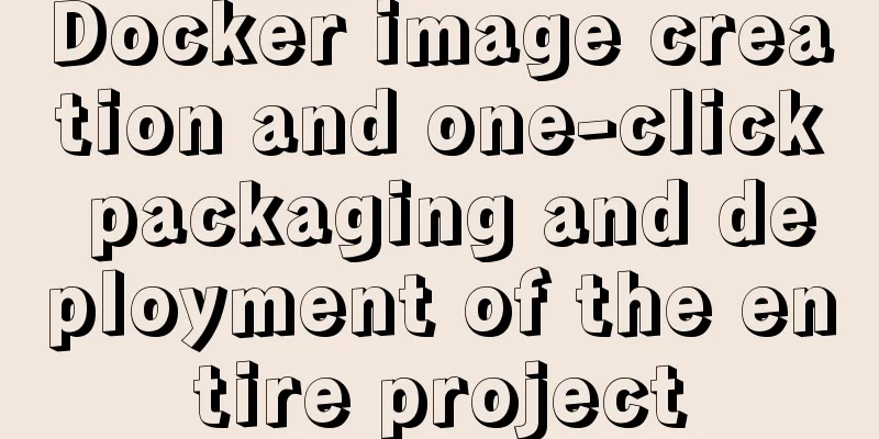 Docker image creation and one-click packaging and deployment of the entire project