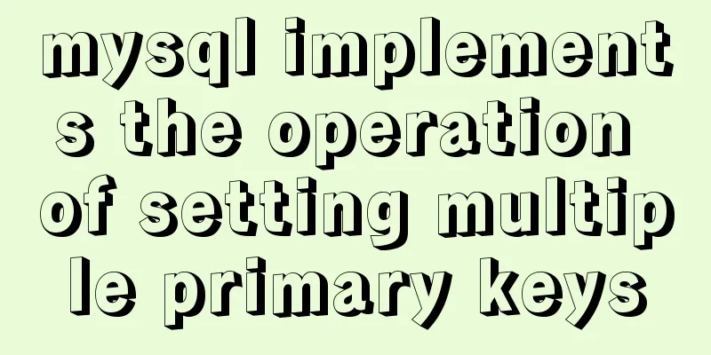 mysql implements the operation of setting multiple primary keys