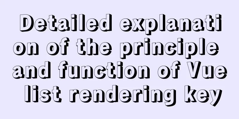 Detailed explanation of the principle and function of Vue list rendering key