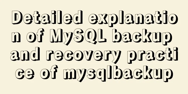 Detailed explanation of MySQL backup and recovery practice of mysqlbackup