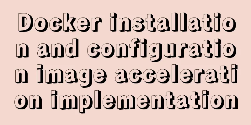 Docker installation and configuration image acceleration implementation