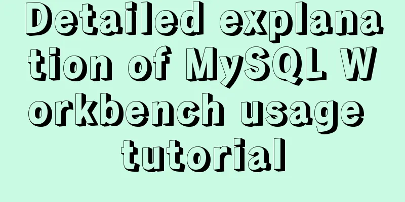 Detailed explanation of MySQL Workbench usage tutorial